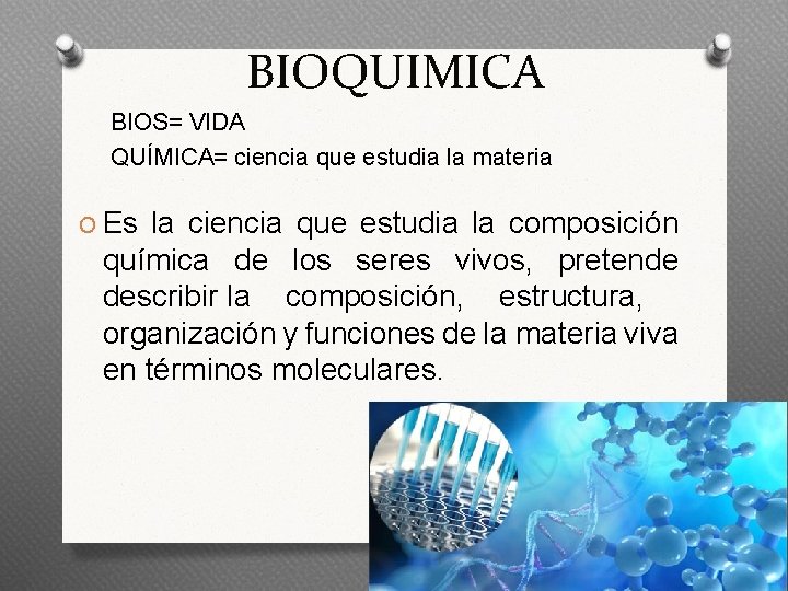 BIOQUIMICA BIOS= VIDA QUÍMICA= ciencia que estudia la materia O Es la ciencia que