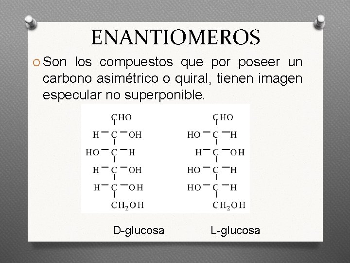 ENANTIOMEROS O Son los compuestos que por poseer un carbono asimétrico o quiral, tienen