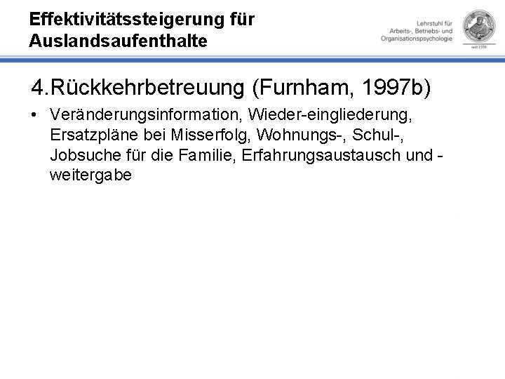 Effektivitätssteigerung für Auslandsaufenthalte 4. Rückkehrbetreuung (Furnham, 1997 b) • Veränderungsinformation, Wieder eingliederung, Ersatzpläne bei