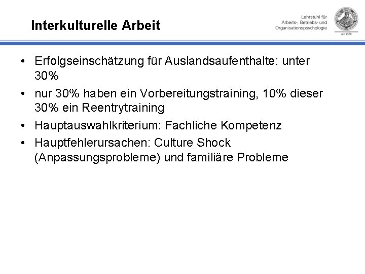 Interkulturelle Arbeit • Erfolgseinschätzung für Auslandsaufenthalte: unter 30% • nur 30% haben ein Vorbereitungstraining,