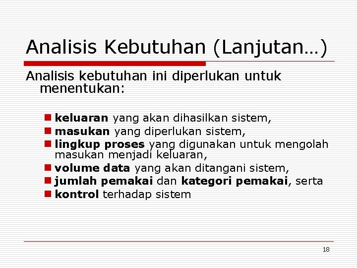 Analisis Kebutuhan (Lanjutan…) Analisis kebutuhan ini diperlukan untuk menentukan: n keluaran yang akan dihasilkan