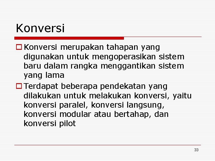 Konversi o Konversi merupakan tahapan yang digunakan untuk mengoperasikan sistem baru dalam rangka menggantikan