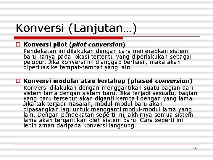 Konversi (Lanjutan…) o Konversi pilot (pilot conversion) Pendekatan ini dilakukan dengan cara menerapkan sistem