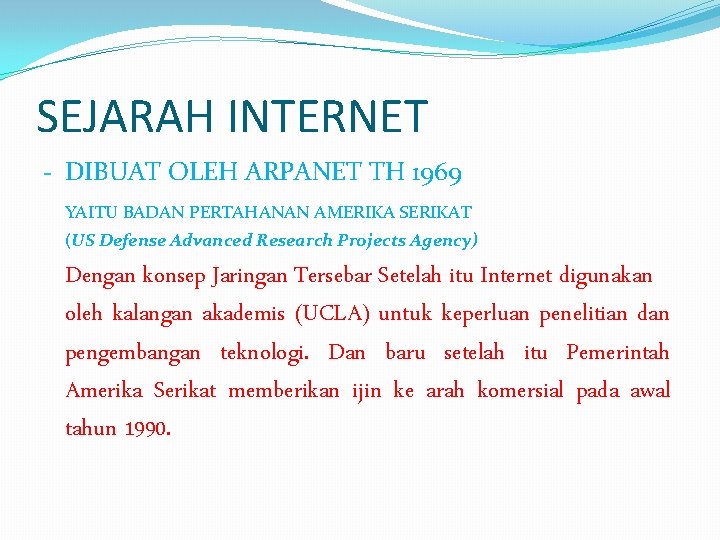 SEJARAH INTERNET - DIBUAT OLEH ARPANET TH 1969 YAITU BADAN PERTAHANAN AMERIKA SERIKAT (US