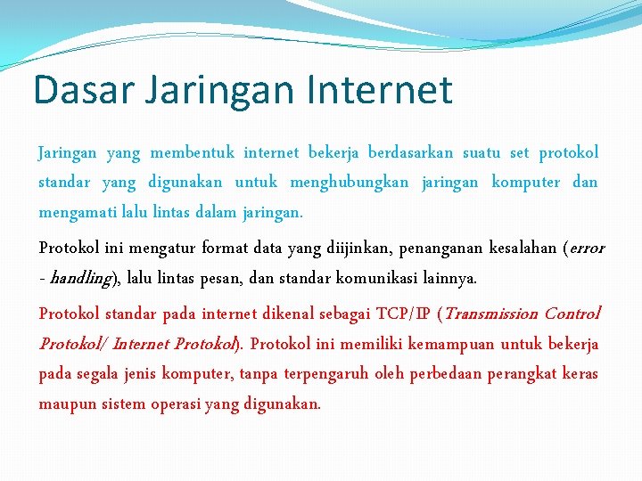 Dasar Jaringan Internet Jaringan yang membentuk internet bekerja berdasarkan suatu set protokol standar yang