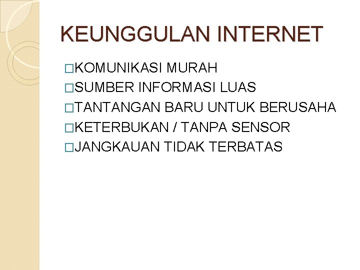 KEUNGGULAN INTERNET �KOMUNIKASI MURAH �SUMBER INFORMASI LUAS �TANTANGAN BARU UNTUK BERUSAHA �KETERBUKAN / TANPA