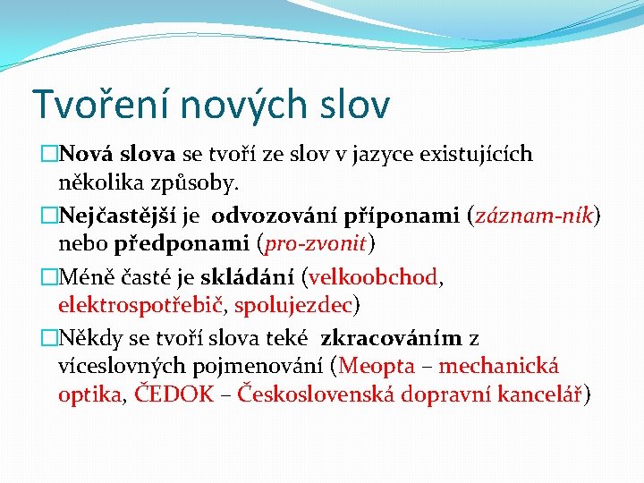 Tvoření nových slov �Nová slova se tvoří ze slov v jazyce existujících několika způsoby.