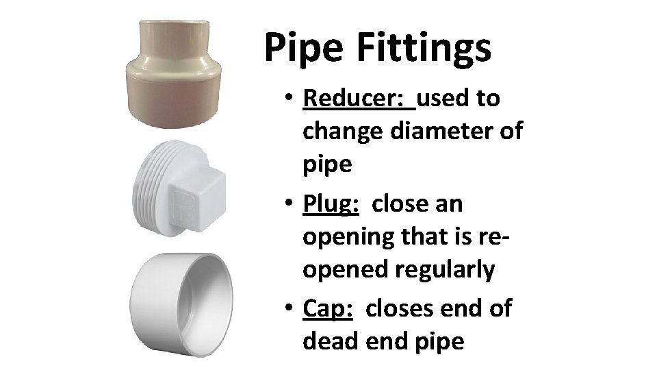 Pipe Fittings • Reducer: used to change diameter of pipe • Plug: close an