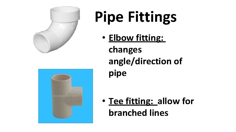 Pipe Fittings • Elbow fitting: changes angle/direction of pipe • Tee fitting: allow for