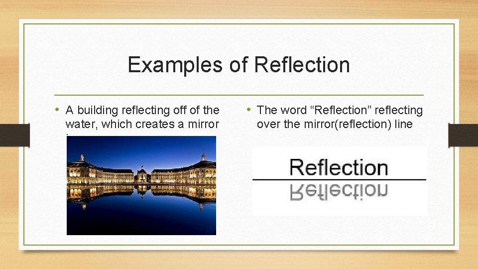 Examples of Reflection • A building reflecting off of the water, which creates a