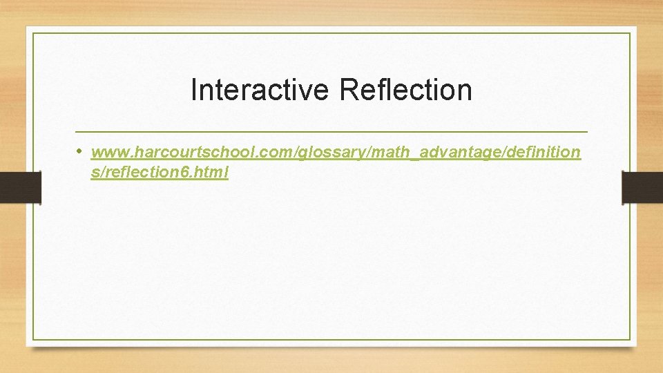 Interactive Reflection • www. harcourtschool. com/glossary/math_advantage/definition s/reflection 6. html 
