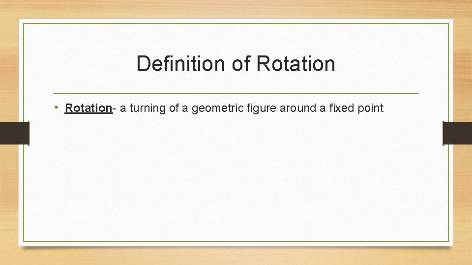 Definition of Rotation • Rotation- a turning of a geometric figure around a fixed