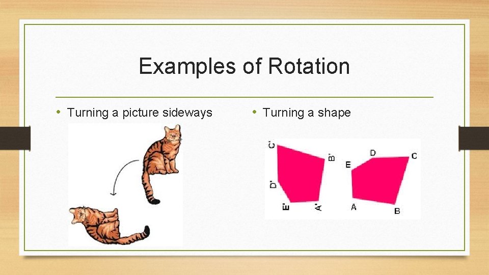 Examples of Rotation • Turning a picture sideways • Turning a shape 