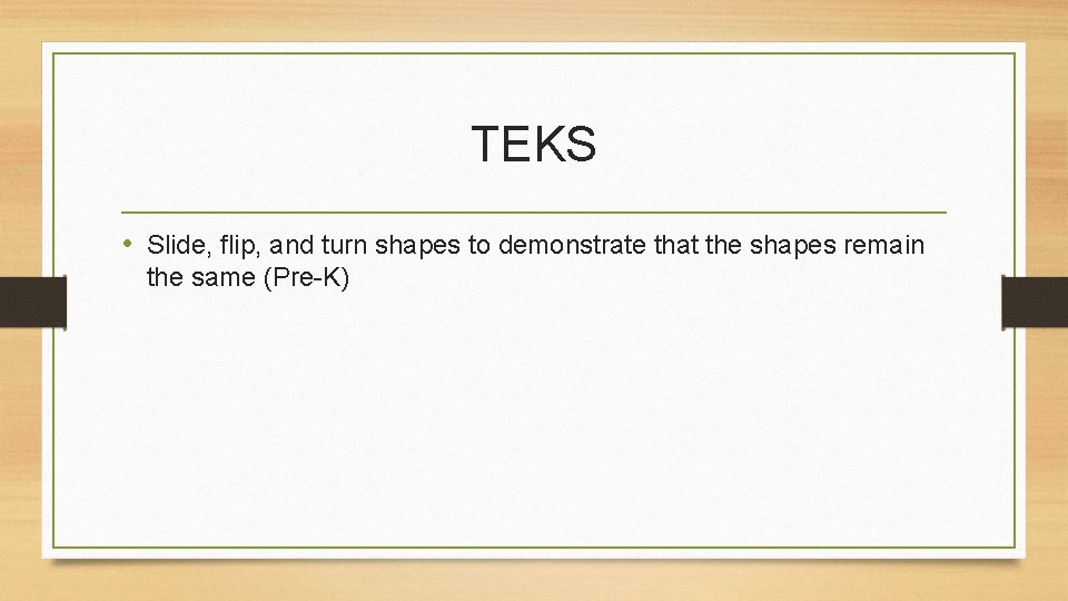 TEKS • Slide, flip, and turn shapes to demonstrate that the shapes remain the