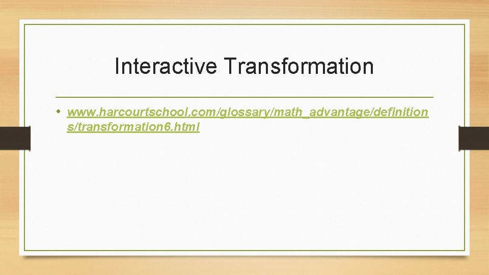 Interactive Transformation • www. harcourtschool. com/glossary/math_advantage/definition s/transformation 6. html 
