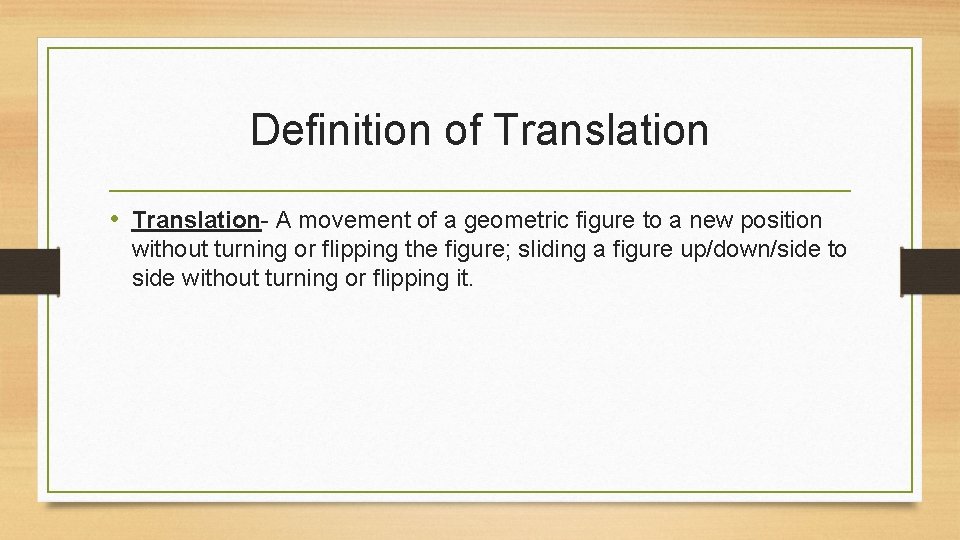 Definition of Translation • Translation- A movement of a geometric figure to a new