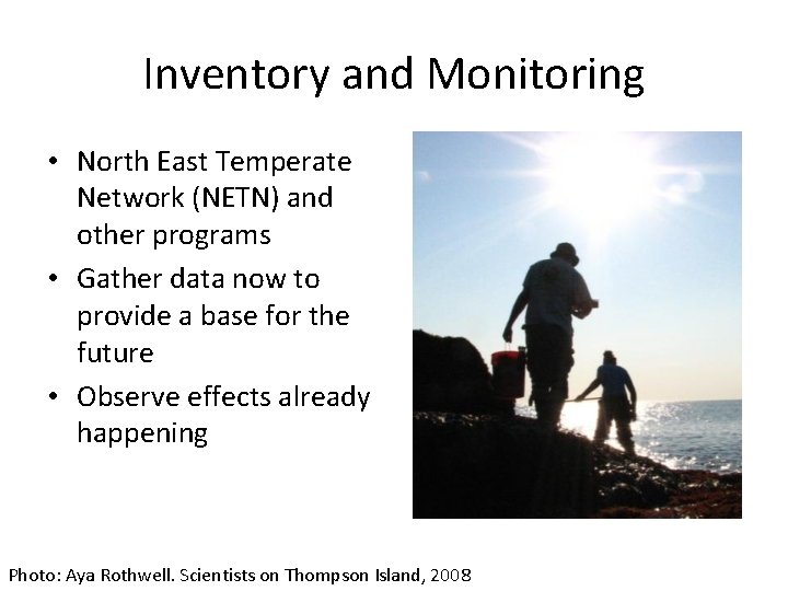 Inventory and Monitoring • North East Temperate Network (NETN) and other programs • Gather