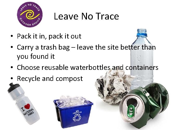 Leave No Trace • Pack it in, pack it out • Carry a trash