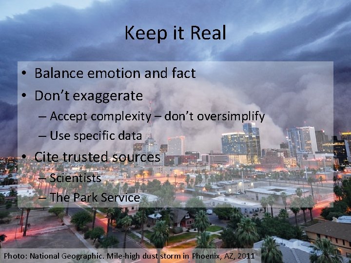 Keep it Real • Balance emotion and fact • Don’t exaggerate – Accept complexity