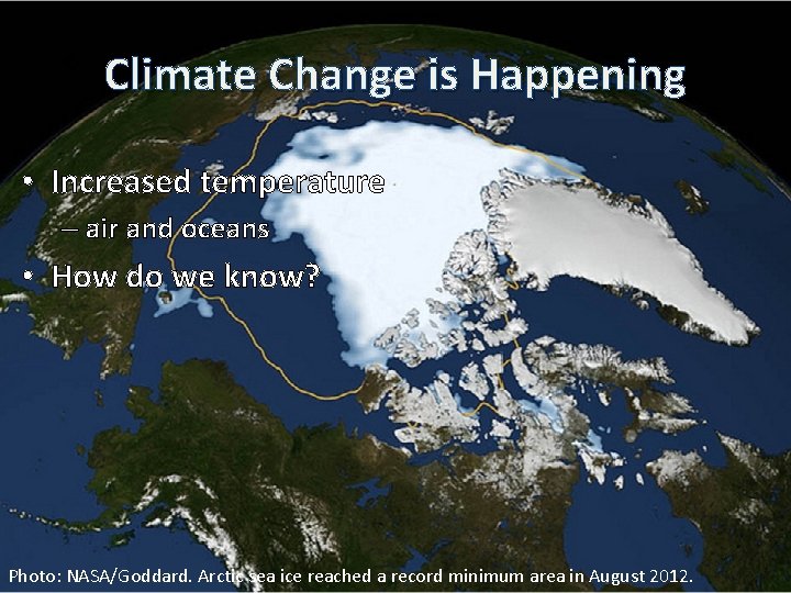 Climate Change is Happening • Increased temperature – air and oceans • How do