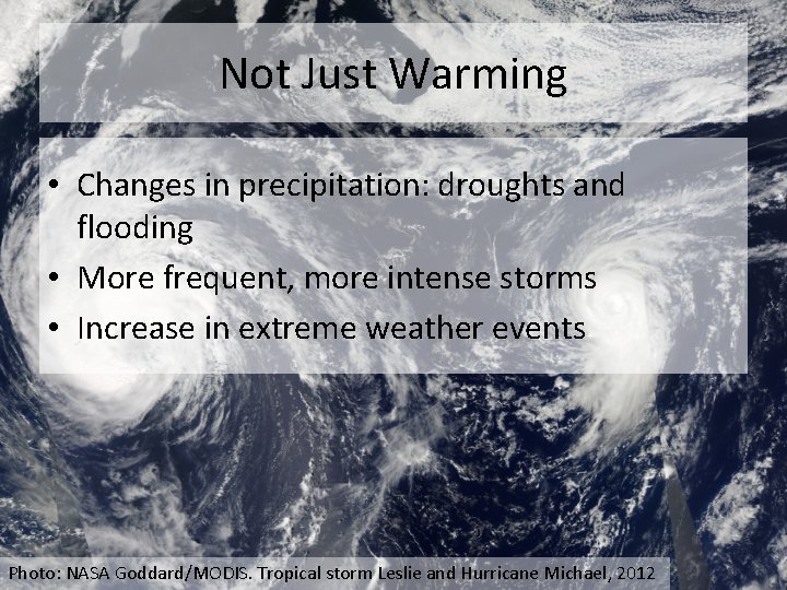 Not Just Warming • Changes in precipitation: droughts and flooding • More frequent, more