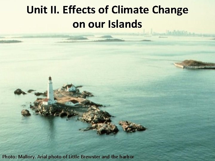 Unit II. Effects of Climate Change on our Islands Photo: Mallory. Arial photo of