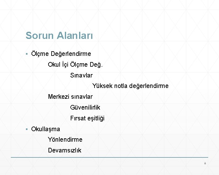 Sorun Alanları ▪ Ölçme Değerlendirme Okul İçi Ölçme Değ. Sınavlar Yüksek notla değerlendirme Merkezi