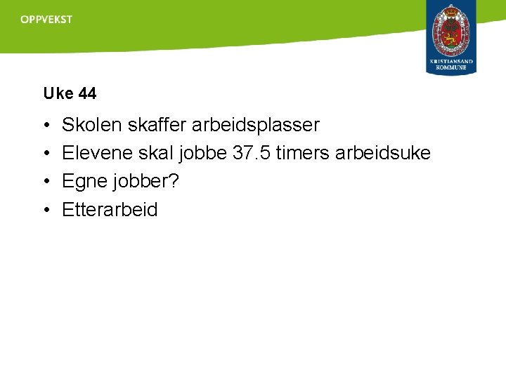 Uke 44 • • Skolen skaffer arbeidsplasser Elevene skal jobbe 37. 5 timers arbeidsuke