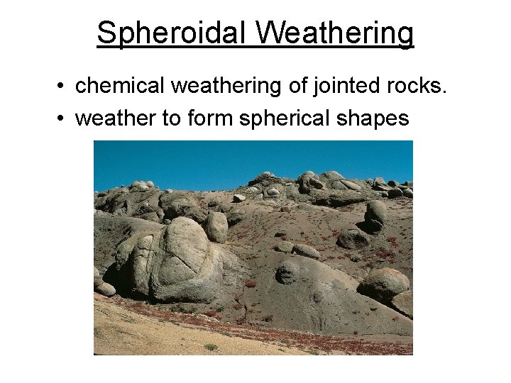 Spheroidal Weathering • chemical weathering of jointed rocks. • weather to form spherical shapes