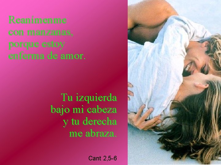 Reanímenme con manzanas, porque estoy enferma de amor. Tu izquierda bajo mi cabeza y