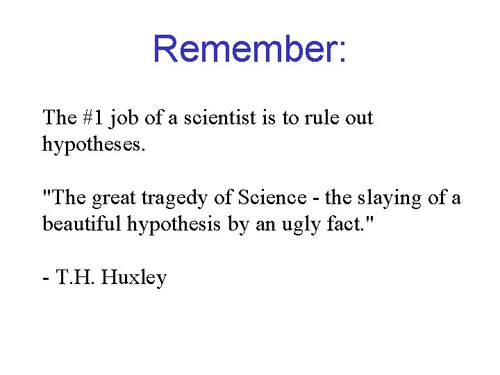 Remember: The #1 job of a scientist is to rule out hypotheses. "The great