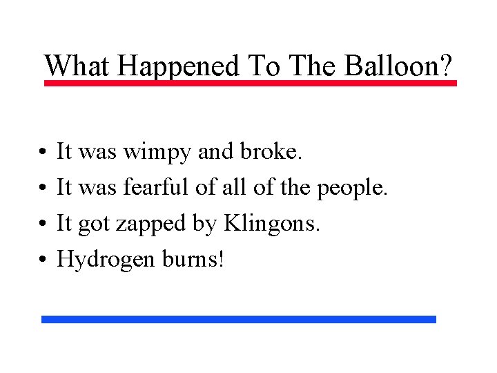 What Happened To The Balloon? • • It was wimpy and broke. It was