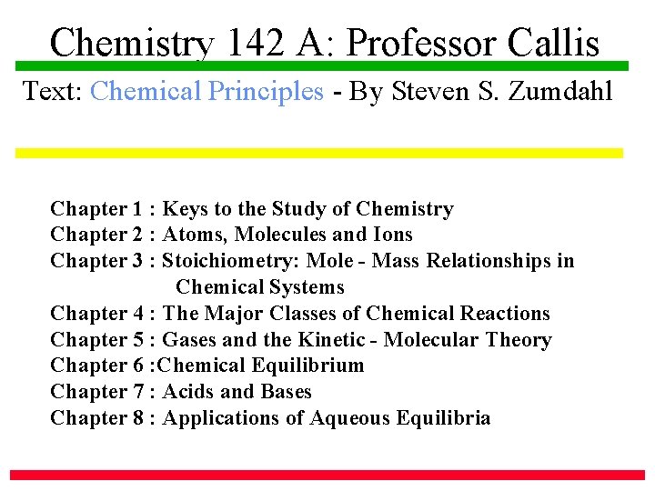 Chemistry 142 A: Professor Callis Text: Chemical Principles - By Steven S. Zumdahl Chapter