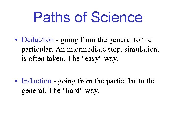 Paths of Science • Deduction - going from the general to the particular. An