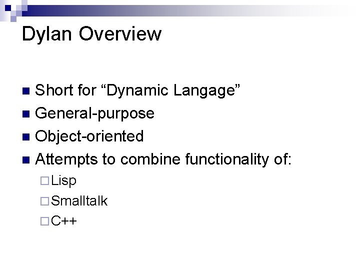 Dylan Overview Short for “Dynamic Langage” n General-purpose n Object-oriented n Attempts to combine