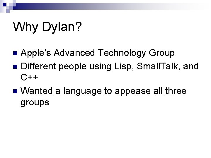 Why Dylan? Apple's Advanced Technology Group n Different people using Lisp, Small. Talk, and