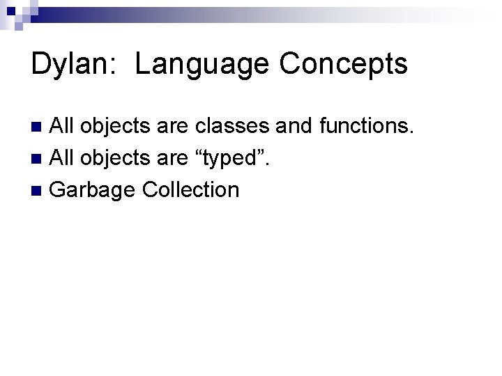 Dylan: Language Concepts All objects are classes and functions. n All objects are “typed”.