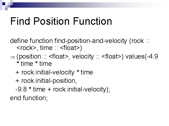 Find Position Function define function find-position-and-velocity (rock : : <rock>, time : : <float>)