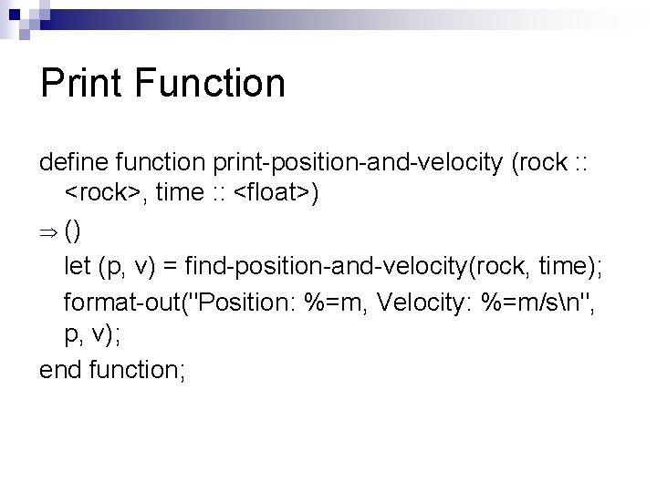 Print Function define function print-position-and-velocity (rock : : <rock>, time : : <float>) Þ