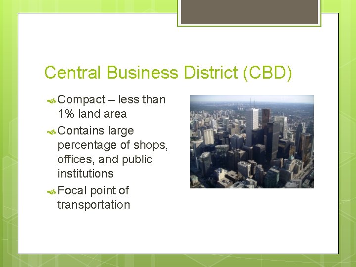 Central Business District (CBD) Compact – less than 1% land area Contains large percentage