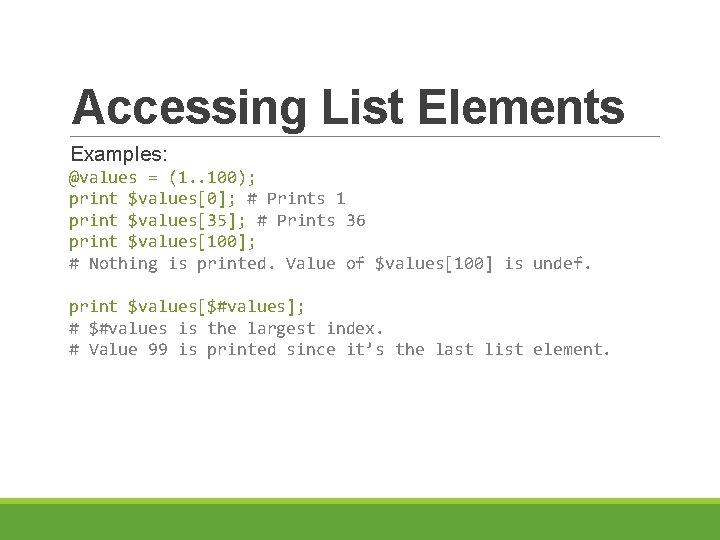 Accessing List Elements Examples: @values = (1. . 100); print $values[0]; # Prints 1