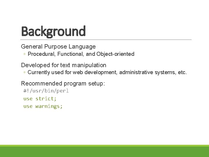 Background General Purpose Language ◦ Procedural, Functional, and Object-oriented Developed for text manipulation ◦