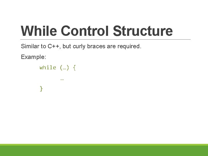 While Control Structure Similar to C++, but curly braces are required. Example: while (…)