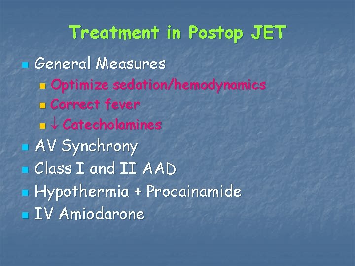 Treatment in Postop JET n General Measures Optimize sedation/hemodynamics n Correct fever n Catecholamines