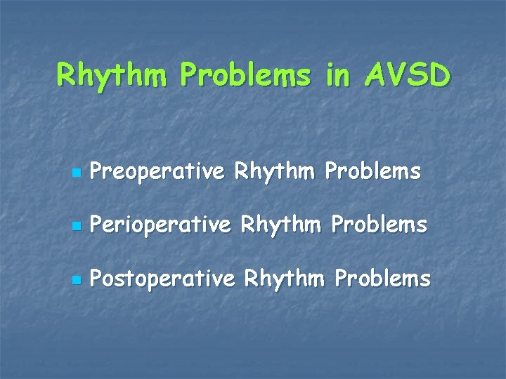 Rhythm Problems in AVSD n Preoperative Rhythm Problems n Perioperative Rhythm Problems n Postoperative