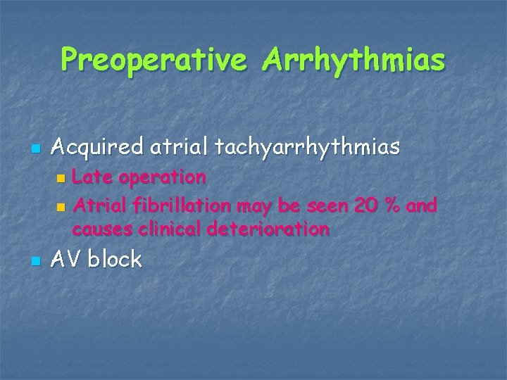 Preoperative Arrhythmias n Acquired atrial tachyarrhythmias Late operation n Atrial fibrillation may be seen