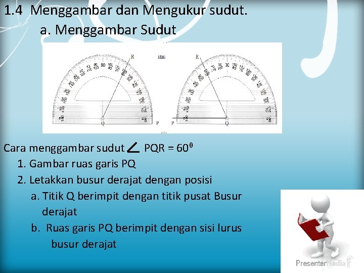 1. 4 Menggambar dan Mengukur sudut. a. Menggambar Sudut Cara menggambar sudut PQR =