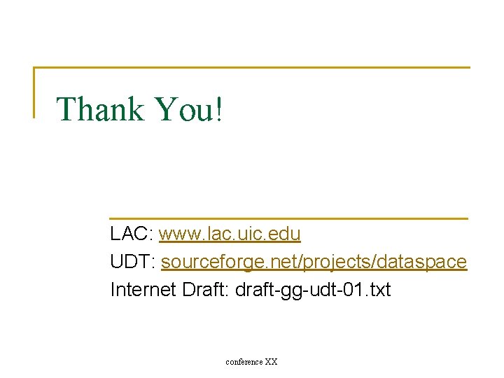 Thank You! LAC: www. lac. uic. edu UDT: sourceforge. net/projects/dataspace Internet Draft: draft-gg-udt-01. txt