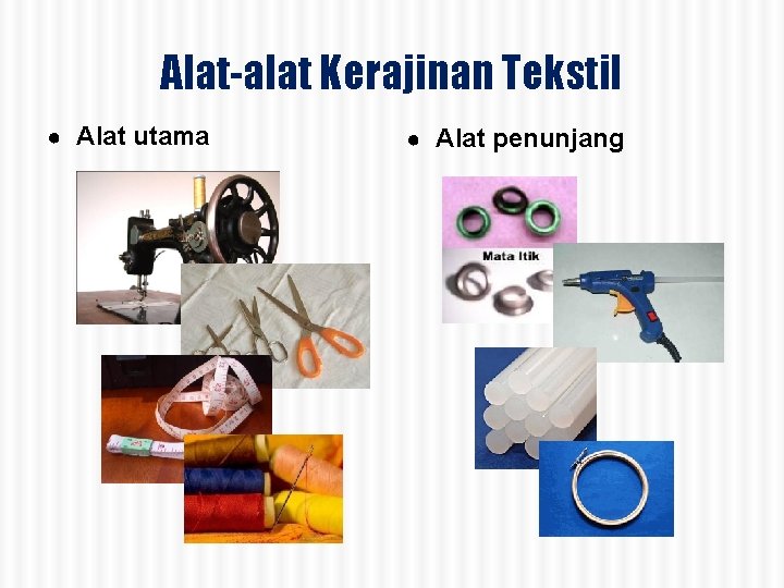 Alat-alat Kerajinan Tekstil ● Alat utama ● Alat penunjang 