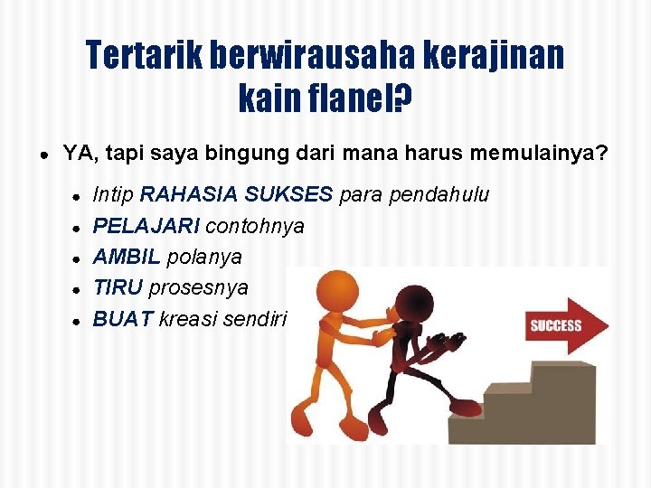 Tertarik berwirausaha kerajinan kain flanel? ● YA, tapi saya bingung dari mana harus memulainya?